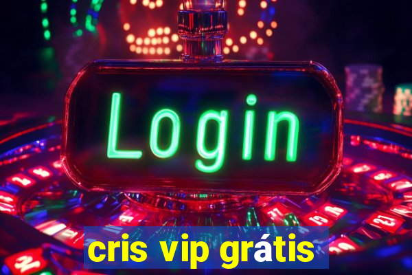 cris vip grátis